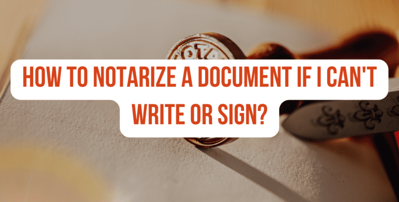 How to Notarize a Document If I Can't Write or Sign