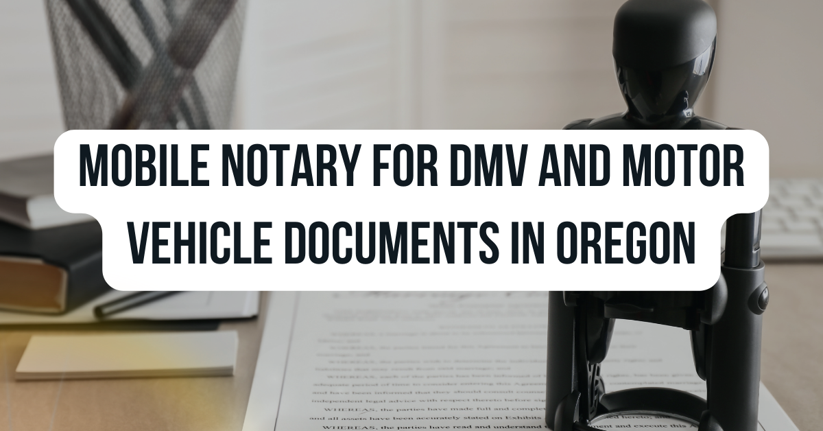 Mobile Notary for DMV and Motor Vehicle Documents in Oregon