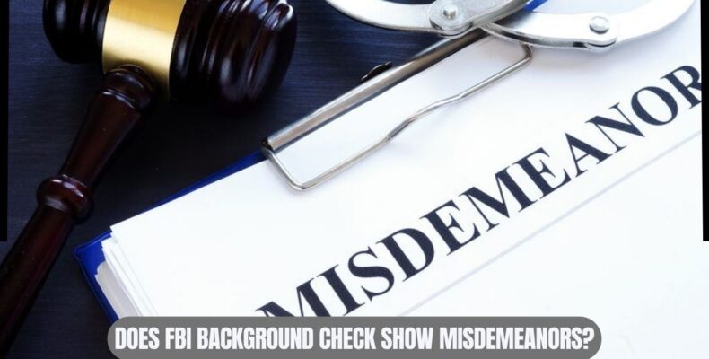 Does FBI Background Check Show Misdemeanors